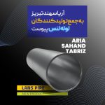 آریا سهند تبریز 14 آریا سهند تبریز به جمع تولیدکنندگان لوله لنس پیوست